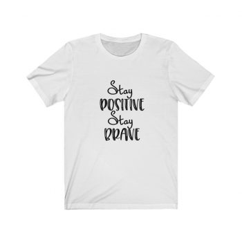 Adult Short Sleeve Tee T-Shirt Unisex -  Stay Positive Stay Brave