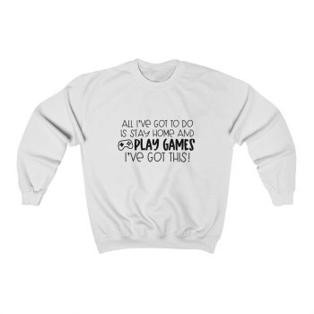 Adult Sweatshirt Unisex Heavy Blend - All I've Got to do is Stay Home and Play Video Games I've Got This