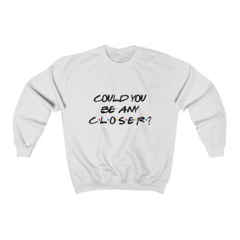 Adult Sweatshirt Unisex Heavy Blend - Could You Be Any Closer