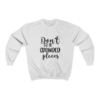 Adult Sweatshirt Unisex Heavy Blend - Don't Go In Crowed Places