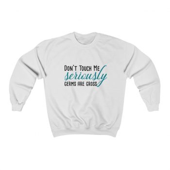 Adult Sweatshirt Unisex Heavy Blend - Don't Touch Me Seriously Germs are Gross