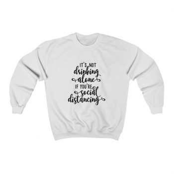 Adult Sweatshirt Unisex Heavy Blend - It's not Drinking Alone if You're Social Distancing