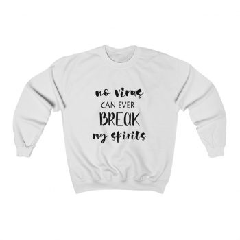 Adult Sweatshirt Unisex Heavy Blend - No Virus Can Ever Break my Spirits