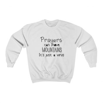 Adult Sweatshirt Unisex Heavy Blend - Prayers Can Move Mountains It's Just a Virus