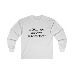 Adult Ultra Cotton Long Sleeve Tee - Could You Be Any Closer