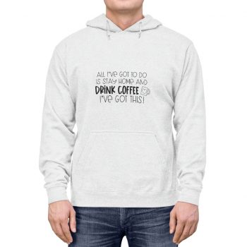 Adult Unisex Hoodie - All I've Got to do is Stay Home and Drink Coffee I've Got This