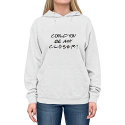 Adult Unisex Hoodie - Could You Be Any Closer