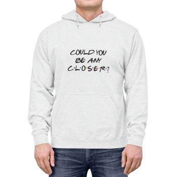 Adult Unisex Hoodie - Could You Be Any Closer