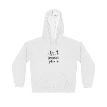 Adult Unisex Hoodie - Don't Go In Crowed Places