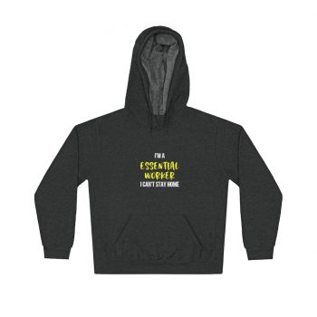 Adult Unisex Hoodie - Im A Essential Worker I Cant Stay Home