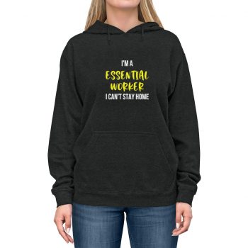 Adult Unisex Hoodie - Im A Essential Worker I Cant Stay Home