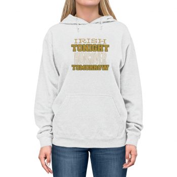 Adult Unisex Hoodie - Irish Tonight Hungover Tomorrow