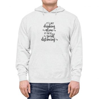 Adult Unisex Hoodie - It's not Drinking Alone if You're Social Distancing