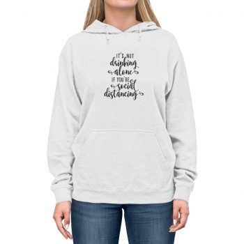 Adult Unisex Hoodie - It's not Drinking Alone if You're Social Distancing