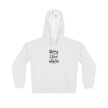 Adult Unisex Hoodie - Sorry for What I Said While I Was Quarantined