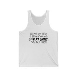 Adult Unisex Jersey Tank Shirt Top - All I've Got to do is Stay Home and Play Video Games I've Got This