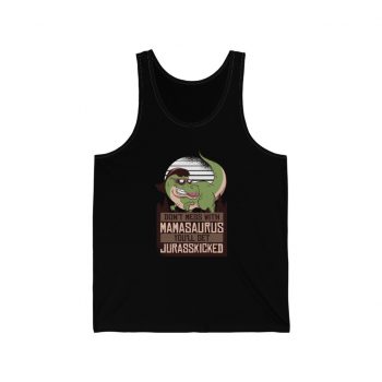 Adult Unisex Jersey Tank Shirt Top - Don't Mess with Mamasaurus You'll Get Jurasskicked