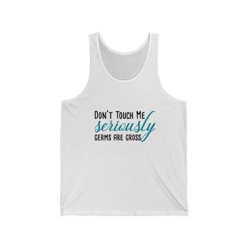 Adult Unisex Jersey Tank Shirt Top - Don't Touch Me Seriously Germs are Gross