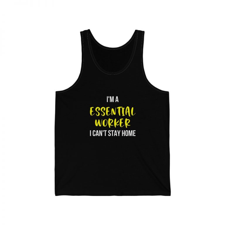 Adult Unisex Jersey Tank Shirt Top - I'm A Essential Worker I Cant Stay Home