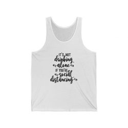 Adult Unisex Jersey Tank Shirt Top - It's not Drinking Alone if You're Social Distancing