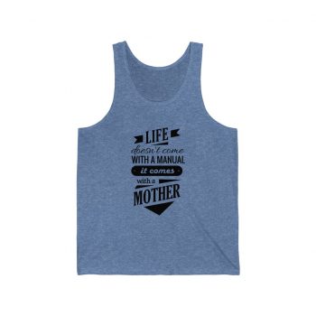 Adult Unisex Jersey Tank Shirt Top - Life Doesn't Come with a Manual it Comes With a Mother