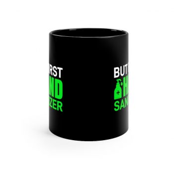 Black Coffee Mug - But First Hand Sanitizer