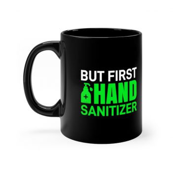 Black Coffee Mug - But First Hand Sanitizer