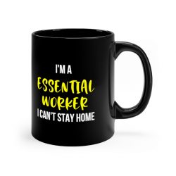 Black Coffee Mug - I'm A Essential Worker I Cant Stay Home