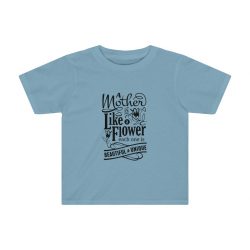 Kids Preschool T-Shirt 2T - 4T - A Mother is like a Flower Each One is Beautiful