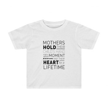 Kids Preschool T-Shirt 2T - 4T - Mothers Hold Their Child's Hand for a Moment and Their Heart for a Lifetime