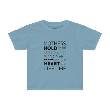 Kids Preschool T-Shirt 2T - 4T - Mothers Hold Their Child's Hand for a Moment and Their Heart for a Lifetime