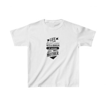 Kids T-Shirt Cotton - Life Doesn't Come with a Manual it Comes With a Mother