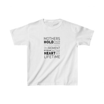 Kids T-Shirt Cotton - Mothers Hold Their Child's Hand for a Moment and Their Heart for a Lifetime