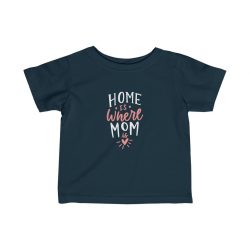 Kids T-Shirt Infant Fine Jersey Tee - Home is Where Mom is