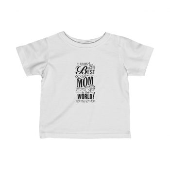 Kids T-Shirt Infant Fine Jersey Tee - I Have the Best Mom in the World