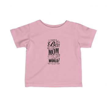 Kids T-Shirt Infant Fine Jersey Tee - I Have the Best Mom in the World