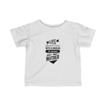 Kids T-Shirt Infant Fine Jersey Tee - Life Doesn't Come with a Manual it Comes With a Mother