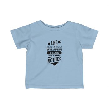 Kids T-Shirt Infant Fine Jersey Tee - Life Doesn't Come with a Manual it Comes With a Mother