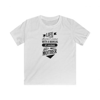 Kids T-Shirt Youth Softstyle - Life Doesn't Come with a Manual it Comes With a Mother