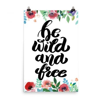 Poster Wall Art Portrait Print - be Wild and Free - Watercolor Red Rose Pink Flowers Green Blue Leaves