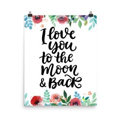Poster Wall Art Portrait Print - I Love You to the Moon & Back - Watercolor Red Rose Pink Flowers Green Blue Leaves