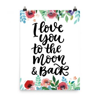 Poster Wall Art Portrait Print - I Love You to the Moon & Back - Watercolor Red Rose Pink Flowers Green Blue Leaves