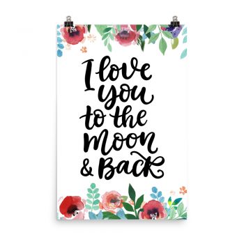 Poster Wall Art Portrait Print - I Love You to the Moon & Back - Watercolor Red Rose Pink Flowers Green Blue Leaves