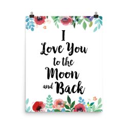 Poster Wall Art Portrait Print - I Love You to the Moon and Back - Watercolor Red Rose Pink Flowers Green Blue Leaves