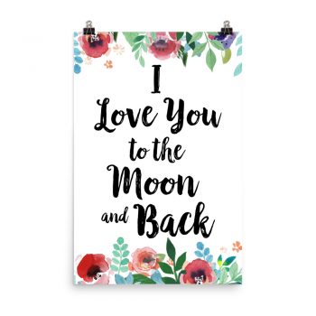 Poster Wall Art Portrait Print - I Love You to the Moon and Back - Watercolor Red Rose Pink Flowers Green Blue Leaves