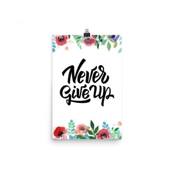 Poster Wall Art Portrait Print - Never Give Up - Watercolor Red Rose Pink Flowers Green Blue Leaves