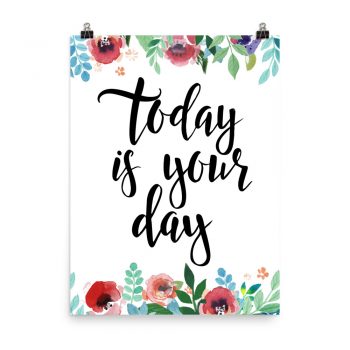 Poster Wall Art Portrait Print - Today is Your Day - Watercolor Red Rose Pink Flowers Green Blue Leaves