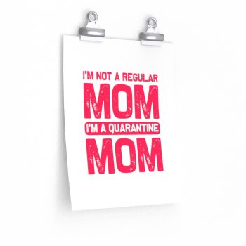 Wall Art Posters Prints - I'm Not a Regular Mom I'm a Quarantine Mom