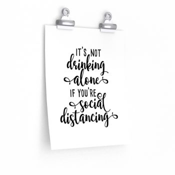 Wall Art Posters Prints - It's not Drinking Alone if You're Social Distancing