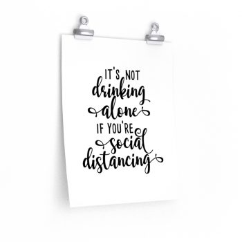 Wall Art Posters Prints - It's not Drinking Alone if You're Social Distancing